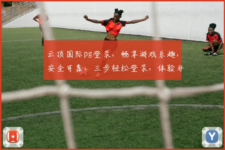 云顶国际pg登录，畅享游戏乐趣，安全可靠，三步轻松登录，体验非凡